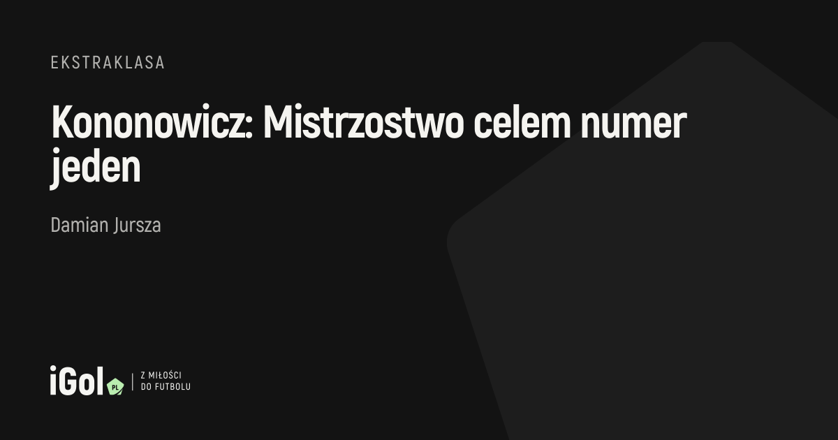 Kononowicz: Mistrzostwo celem numer jeden | iGol.pl