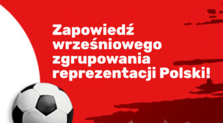 Zapowiedź wrześniowego zgrupowania reprezentacji Polski!