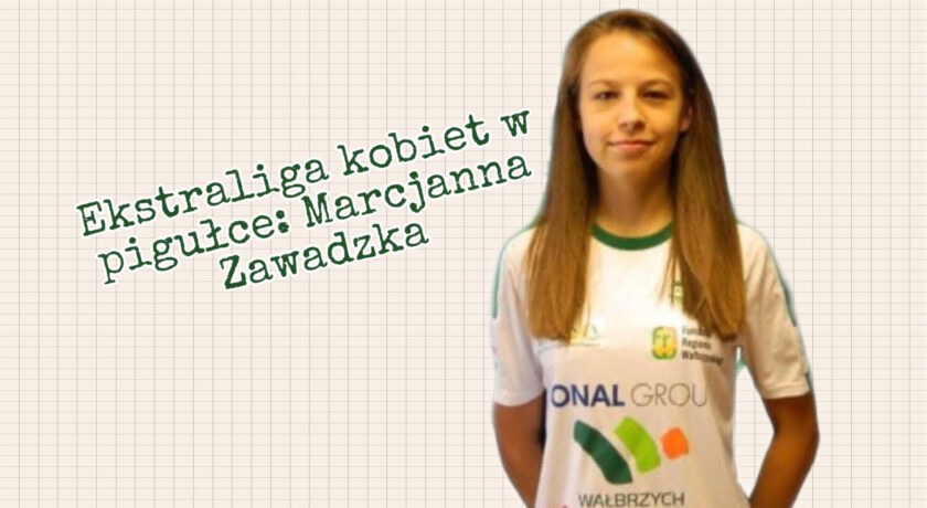 Ekstraliga kobiet w pigułce #9: Marcjanna Zawadzka