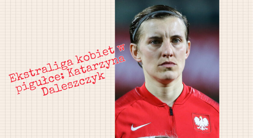 Ekstraliga kobiet w pigułce #7: Katarzyna Daleszczyk