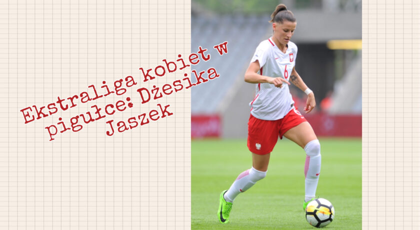 Ekstraliga kobiet w pigułce #3: Dżesika Jaszek